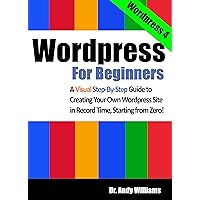 Wordpress for Beginners: A Visual Step-by-Step Guide to Creating your Own Wordpress Site in Record Time, Starting from Zero! (Webmaster Series Book 3) Wordpress for Beginners: A Visual Step-by-Step Guide to Creating your Own Wordpress Site in Record Time, Starting from Zero! (Webmaster Series Book 3) Kindle Paperback