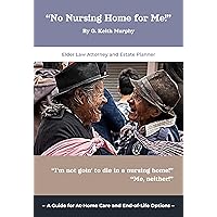 No Nursing Home for Me!: A Guide for At-Home Care and End-of-Life Options No Nursing Home for Me!: A Guide for At-Home Care and End-of-Life Options Kindle Paperback
