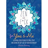 Zen as F*ck for You & Me: A Journal for Ditching the Small Stuff and Loving the Sh*t Out of Your Relationship (Zen as F*ck Journals, 1) Zen as F*ck for You & Me: A Journal for Ditching the Small Stuff and Loving the Sh*t Out of Your Relationship (Zen as F*ck Journals, 1) Paperback