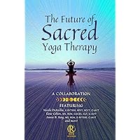 The Future of Sacred Yoga Therapy: Combining Science with the Sacred Roots of Yoga, Both in Personal Practice and as Integrative Medicine (The Sacred Series) The Future of Sacred Yoga Therapy: Combining Science with the Sacred Roots of Yoga, Both in Personal Practice and as Integrative Medicine (The Sacred Series) Kindle Paperback