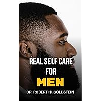 REAL SELF CARE FOR MEN : The Essential Guide To Physical And Mental Self-Care For Men REAL SELF CARE FOR MEN : The Essential Guide To Physical And Mental Self-Care For Men Kindle Paperback