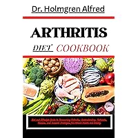 ARTHRITIS DIET COOKBOOK: Diet and Lifestyle Guide to Overcoming Arthritis: Understanding, Nutrients, Recipes, and Support Strategies for Vibrant Health and Vitality ARTHRITIS DIET COOKBOOK: Diet and Lifestyle Guide to Overcoming Arthritis: Understanding, Nutrients, Recipes, and Support Strategies for Vibrant Health and Vitality Kindle Paperback
