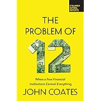 The Problem of Twelve: When a Few Financial Institutions Control Everything The Problem of Twelve: When a Few Financial Institutions Control Everything Paperback Audible Audiobook Kindle