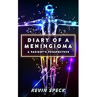 Diary of a Meningioma: A Patient's Perspective Diary of a Meningioma: A Patient's Perspective Kindle Paperback