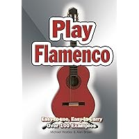 Play Flamenco: Easy-to-Use, Easy-to-Carry; Over 100 Examples Play Flamenco: Easy-to-Use, Easy-to-Carry; Over 100 Examples Kindle Spiral-bound