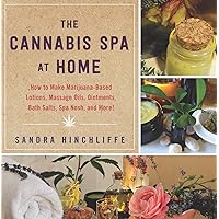 The Cannabis Spa at Home: How to Make Marijuana-Infused Lotions, Massage Oils, Ointments, Bath Salts, Spa Nosh, and More The Cannabis Spa at Home: How to Make Marijuana-Infused Lotions, Massage Oils, Ointments, Bath Salts, Spa Nosh, and More Hardcover Kindle Paperback