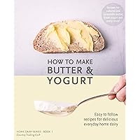 How to Make Butter and Yogurt: Make your own artisan butter & yogurt at home (Home Dairy Series Book 1) How to Make Butter and Yogurt: Make your own artisan butter & yogurt at home (Home Dairy Series Book 1) Kindle