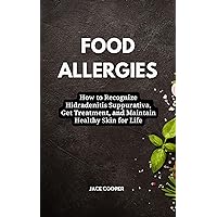 FOOD ALLERGIES: How to Eat Well with Food Allergies: A Comprehensive Guide to Diagnosis, Treatment, and Beyond FOOD ALLERGIES: How to Eat Well with Food Allergies: A Comprehensive Guide to Diagnosis, Treatment, and Beyond Kindle Paperback