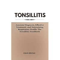 TONSILLITIS : Accurate Diagnosis, Effective Treatment, and Maintaining Respiratory Health: The Tonsillitis Handbook TONSILLITIS : Accurate Diagnosis, Effective Treatment, and Maintaining Respiratory Health: The Tonsillitis Handbook Kindle Paperback