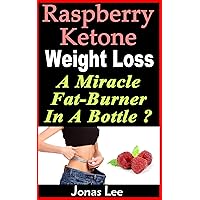 Raspberry Ketone Weight Loss: A Miracle Fat-Burner in a Bottle? Raspberry Ketone Weight Loss: A Miracle Fat-Burner in a Bottle? Kindle