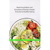 Nutritional Value and Functions of Various Foods: A Guide to Healthy Eating Nutritional Value and Functions of Various Foods: A Guide to Healthy Eating Kindle Paperback
