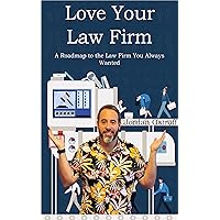 Love Your Law Firm : A Roadmap to the Law Firm You Always Wanted Love Your Law Firm : A Roadmap to the Law Firm You Always Wanted Paperback Kindle