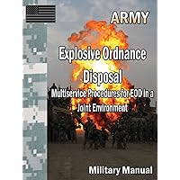 Explosive Ordnance Disposal Multiservice Procedures for EOD in a Joint Environment Explosive Ordnance Disposal Multiservice Procedures for EOD in a Joint Environment Kindle Paperback