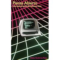 Piensa Abierto: Una historia social del software de Codigo Abierto y Libre (Spanish Edition) Piensa Abierto: Una historia social del software de Codigo Abierto y Libre (Spanish Edition) Kindle Paperback