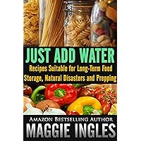Just Add Water: Recipes Suitable for Long-Term Food Storage, Natural Disasters and Prepping Just Add Water: Recipes Suitable for Long-Term Food Storage, Natural Disasters and Prepping Kindle Paperback