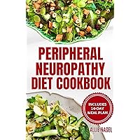 Peripheral Neuropathy Diet Cookbook: Quick, Gluten-Free Low Fat Recipes and Meal Plan for Diabetic Neuropathy Pain Relief Peripheral Neuropathy Diet Cookbook: Quick, Gluten-Free Low Fat Recipes and Meal Plan for Diabetic Neuropathy Pain Relief Kindle Paperback