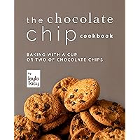 The Chocolate Chip Cookbook: Baking with a Cup or Two of Chocolate Chips The Chocolate Chip Cookbook: Baking with a Cup or Two of Chocolate Chips Kindle Paperback