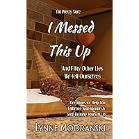 I'm Pretty Sure I Messed This Up And Fifty Other Lies We Tell Ourselves: Devotions to Help You Embrace Your Identity & Stop Beating Yourself Up