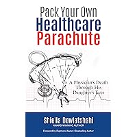 Pack Your Own Healthcare Parachute: A Physician's Death Through His Daughter's Eyes Pack Your Own Healthcare Parachute: A Physician's Death Through His Daughter's Eyes Kindle Paperback