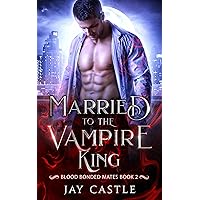 Married to the Vampire King (Blood Bonded Mates Book 2) Married to the Vampire King (Blood Bonded Mates Book 2) Kindle