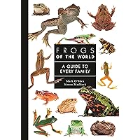 Frogs of the World: A Guide to Every Family (A Guide to Every Family, 9)