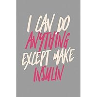 I Can Do Anything Except Make Insulin: Diabetes Log Book for Keeping Track of Blood Glucose Level