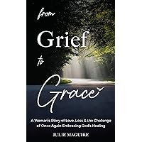 From Grief to Grace: A Woman’s Story of Love, Loss & the Challenge of Once Again Embracing God’s Healing From Grief to Grace: A Woman’s Story of Love, Loss & the Challenge of Once Again Embracing God’s Healing Kindle Paperback