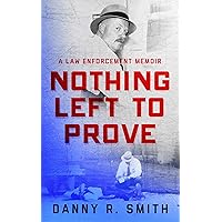 Nothing Left to Prove: A Law Enforcement Memoir
