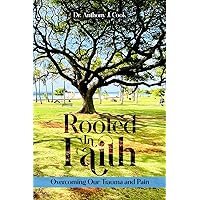 Rooted in Faith: Overcoming Our Trauma and Pain Rooted in Faith: Overcoming Our Trauma and Pain Paperback Kindle