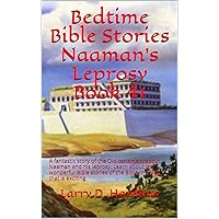 Bedtime Bible Stories Naaman's Leprosy Book 41: A fantastic story of the Old testament about Naaman and his leprosy. Learn about the wonderful Bible stories of the Bible in a way that is exciting. Bedtime Bible Stories Naaman's Leprosy Book 41: A fantastic story of the Old testament about Naaman and his leprosy. Learn about the wonderful Bible stories of the Bible in a way that is exciting. Kindle Paperback