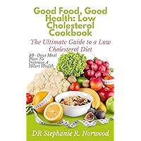 Good Food, Good Health: Low Cholesterol Cookbook: The Ultimate Guide to a Low Cholesterol Diet 30 Days Meal Plan To Improve A Heart Health Good Food, Good Health: Low Cholesterol Cookbook: The Ultimate Guide to a Low Cholesterol Diet 30 Days Meal Plan To Improve A Heart Health Kindle Paperback