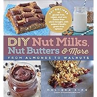 DIY Nut Milks, Nut Butters & More: From Almonds to Walnuts DIY Nut Milks, Nut Butters & More: From Almonds to Walnuts Kindle Paperback