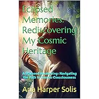 Eclipsed Memories: Rediscovering My Cosmic Heritage: A Starseed Awakening: Navigating the Path to Cosmic Consciousness