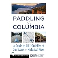 Paddling the Columbia: A Guide to all 1200 Miles of our Scenic and Historical River Paddling the Columbia: A Guide to all 1200 Miles of our Scenic and Historical River Paperback Kindle