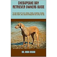 CHESAPEAKE BAY RETRIEVER OWNERS GUIDE : The Best Guide On The Care, Raising, Feeding, Socializing, Breeding, Exercise, Health, Cost, Complete Management And Loving Your Dog CHESAPEAKE BAY RETRIEVER OWNERS GUIDE : The Best Guide On The Care, Raising, Feeding, Socializing, Breeding, Exercise, Health, Cost, Complete Management And Loving Your Dog Kindle Paperback