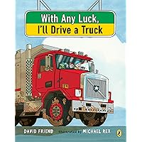 With Any Luck I'll Drive a Truck With Any Luck I'll Drive a Truck Paperback Kindle Hardcover