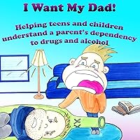 I Want My Dad: Helping Teens and Children Understand a Parent’s Dependency to Drugs or Alcohol I Want My Dad: Helping Teens and Children Understand a Parent’s Dependency to Drugs or Alcohol Audible Audiobook Kindle Paperback