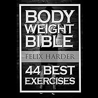 Bodyweight Bible: 44 Best Exercises Bodyweight Bible: 44 Best Exercises Audible Audiobook Kindle Paperback