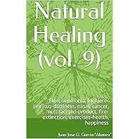 Natural Healing (vol. 9): Flu-pneumonia, Meniere-tinnitus-dizziness, nasal, cancer, multifaceted-product, fire-extinction, exercises-health, happiness