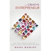 The Creative Entrepreneur: Use Your Sensitive Nature to Build a Highly Successful Business The Creative Entrepreneur: Use Your Sensitive Nature to Build a Highly Successful Business Kindle Paperback