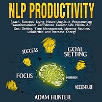NLP Productivity: Reach Success Using Neuro-Linguistic Programming - Transformational Confidence Creator Life Habits 2.0: Goal Setting, Time Management, Morning Routine, Leadership, and Increase Energy NLP Productivity: Reach Success Using Neuro-Linguistic Programming - Transformational Confidence Creator Life Habits 2.0: Goal Setting, Time Management, Morning Routine, Leadership, and Increase Energy Audible Audiobook Kindle Paperback