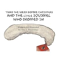 'Twas the Week Before Christmas and the Little Squirrel Who Dropped In 'Twas the Week Before Christmas and the Little Squirrel Who Dropped In Paperback