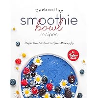 Enchanting Smoothie Bowl Recipes: Playful Smoothie Bowls to Spark Morning Joy Enchanting Smoothie Bowl Recipes: Playful Smoothie Bowls to Spark Morning Joy Kindle Paperback