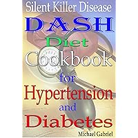 Silent Killer Disease: Dash Diet Cookbook: for Hypertension: and Diabetes Silent Killer Disease: Dash Diet Cookbook: for Hypertension: and Diabetes Kindle