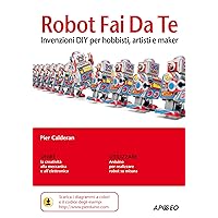 Robot Fai Da Te: invenzioni DIY per hobbisti, artisti e maker (Italian Edition) Robot Fai Da Te: invenzioni DIY per hobbisti, artisti e maker (Italian Edition) Kindle Paperback