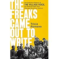 The Freaks Came Out to Write: The Definitive History of the Village Voice, the Radical Paper That Changed American Culture The Freaks Came Out to Write: The Definitive History of the Village Voice, the Radical Paper That Changed American Culture Hardcover Audible Audiobook Kindle