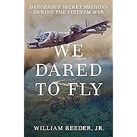 We Dared to Fly: Dangerous Secret Missions During the Vietnam War