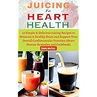JUICING FOR HEART HEALTH: 20 Simple & Delicious Juicing Recipes to Maintain A Healthy Heart and Support Your Overall Cardiovascular Function (Heart Disease ... and Cookbook) (Juice Your Path to Health) JUICING FOR HEART HEALTH: 20 Simple & Delicious Juicing Recipes to Maintain A Healthy Heart and Support Your Overall Cardiovascular Function (Heart Disease ... and Cookbook) (Juice Your Path to Health) Kindle Paperback
