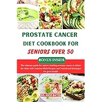 prostate cancer diet cookbook for seniors over 50: The ultimate guide for seniors battling prostate cancer to defeat the Odds with Nutrient-Rich Recipes ... good health (healthy recipes cookbooks 9) prostate cancer diet cookbook for seniors over 50: The ultimate guide for seniors battling prostate cancer to defeat the Odds with Nutrient-Rich Recipes ... good health (healthy recipes cookbooks 9) Kindle Paperback