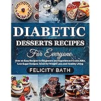 DIABETIC DESSERTS RECIPES FOR EVERYONE : Over 20 Easy Recipes for Beginners and Experienced Cooks Alike, Low Sugar Recipes, Great for Weight Loss and Healthy Living DIABETIC DESSERTS RECIPES FOR EVERYONE : Over 20 Easy Recipes for Beginners and Experienced Cooks Alike, Low Sugar Recipes, Great for Weight Loss and Healthy Living Kindle Hardcover Paperback